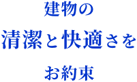 建物の清潔と快適さをお約束